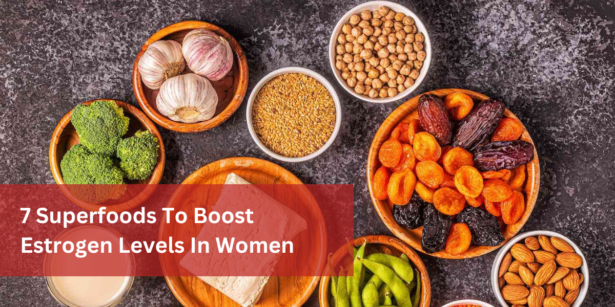 7 Superfoods To Boost Estrogen Levels In Women