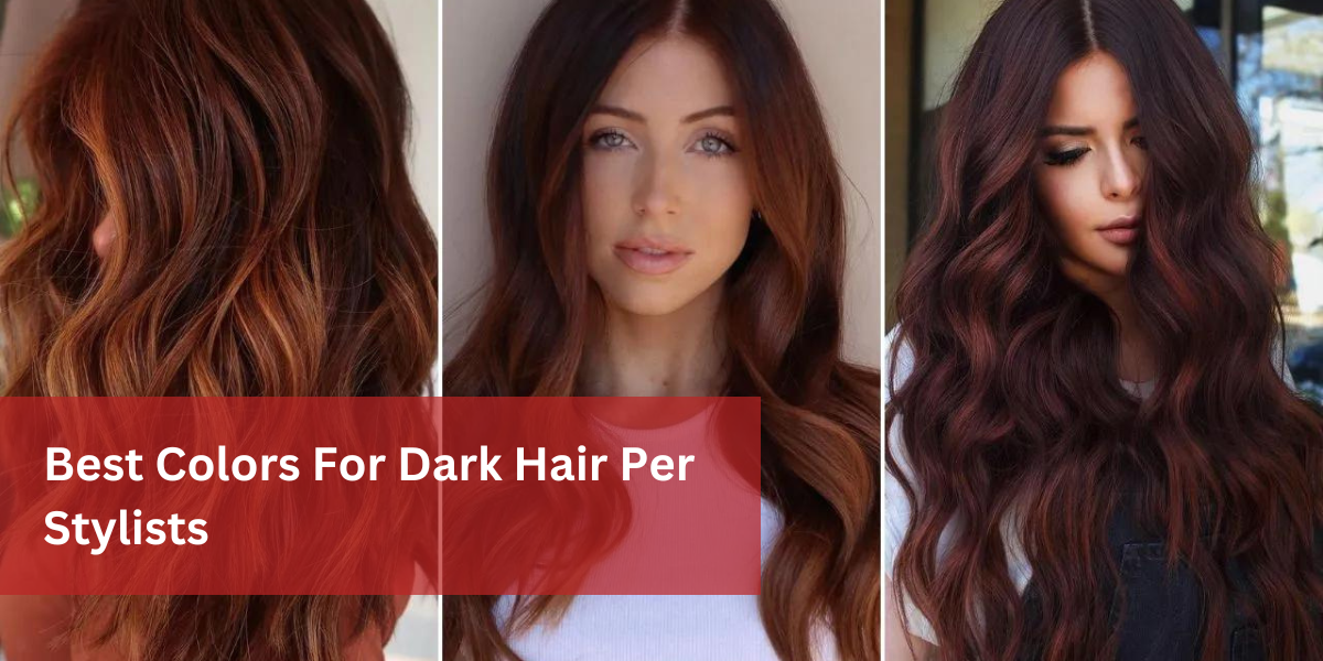 Best Colors For Dark Hair Per Stylists {2024}