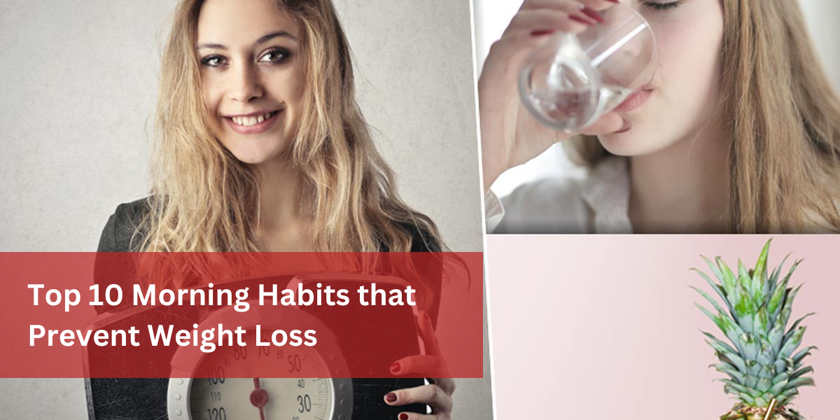 Top 10 Morning Habits that Prevent Weight Loss