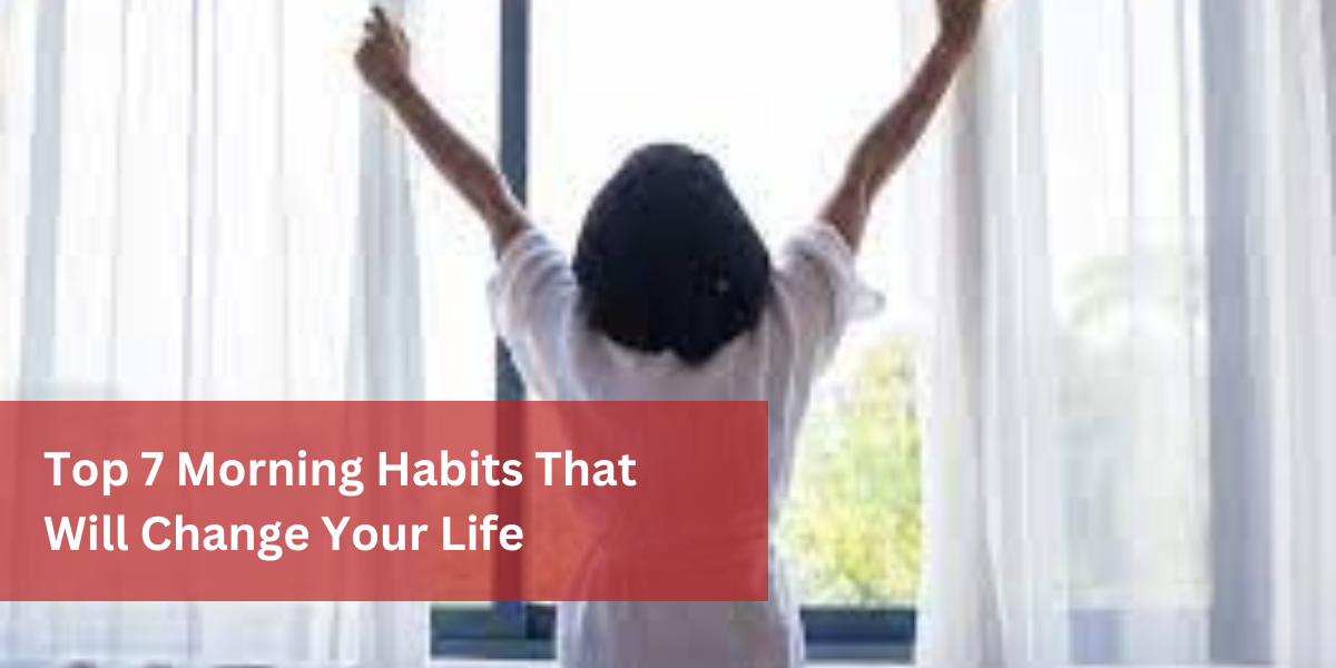Top 7 Morning Habits That Will Change Your Life
