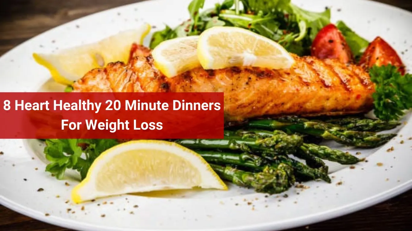 8 Heart Healthy 20 Minute Dinners For Weight Loss