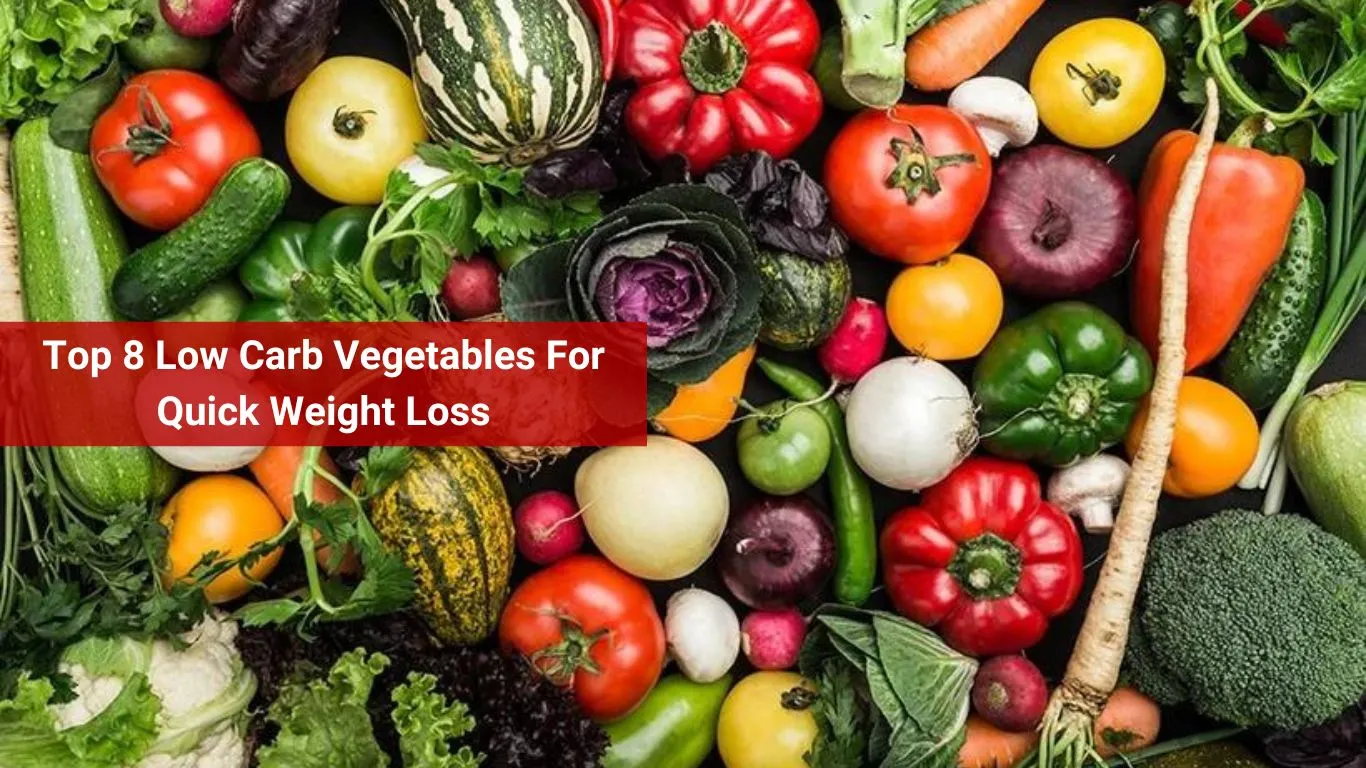 Top 8 Low Carb Vegetables For Quick Weight Loss
