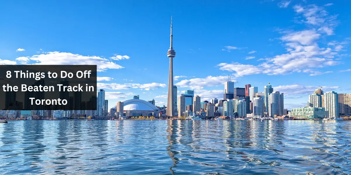 8 Things to Do Off the Beaten Track in Toronto