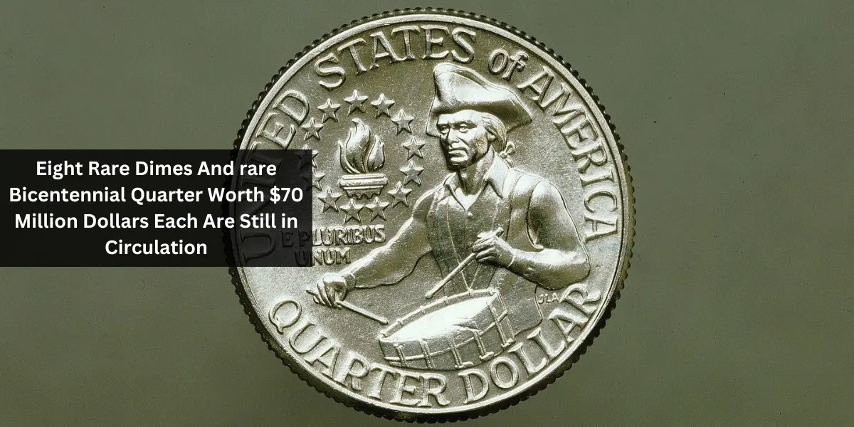 Eight Rare Dimes And rare Bicentennial Quarter Worth $70 Million Dollars Each Are Still in Circulation